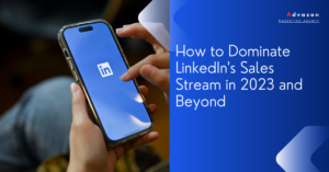 How to Dominate LinkedIn’s Sales Stream in 2023 and Beyond